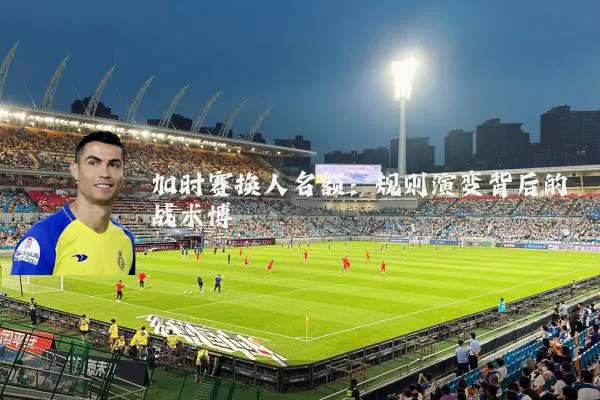 加时赛换人名额:规则演变背后的战术博弈