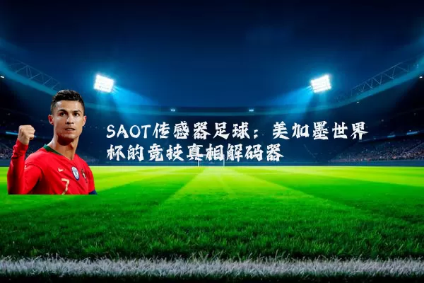 SAOT传感器足球:美加墨世界杯的竞技真相解码器