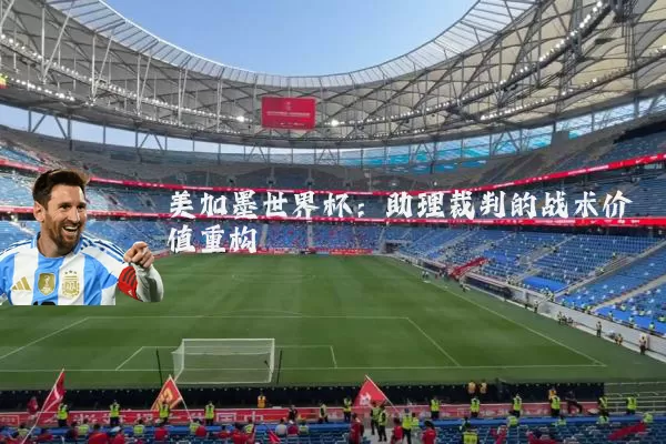 美加墨世界杯:助理裁判的战术价值重构